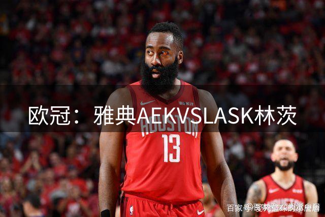 欧冠：雅典AEKVSLASK林茨